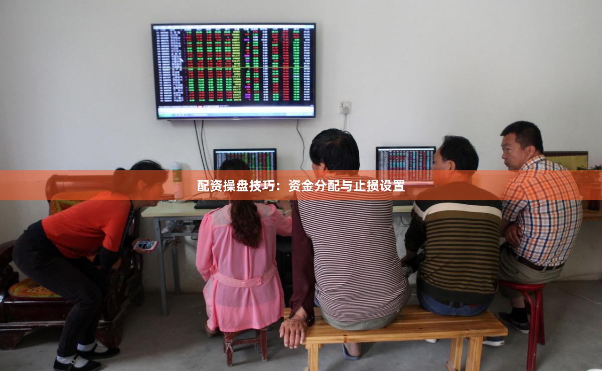 配资操盘技巧：资金分配与止损设置